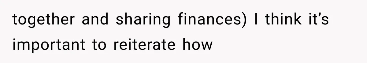 together and sharing finances) I think it’s important to reiterate how