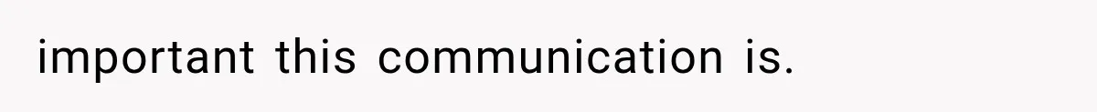 important this communication is.