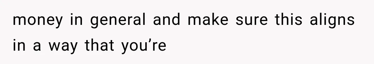 money in general and make sure this aligns in a way that you’re