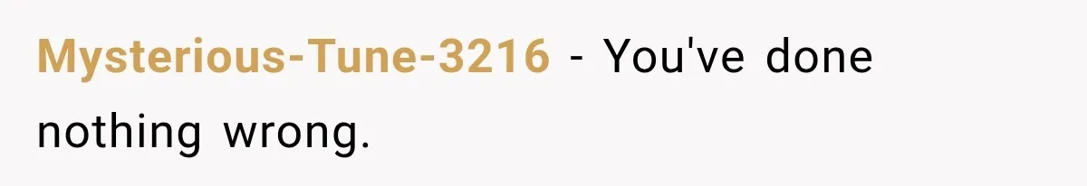 Mysterious-Tune-3216 − You've done nothing wrong.