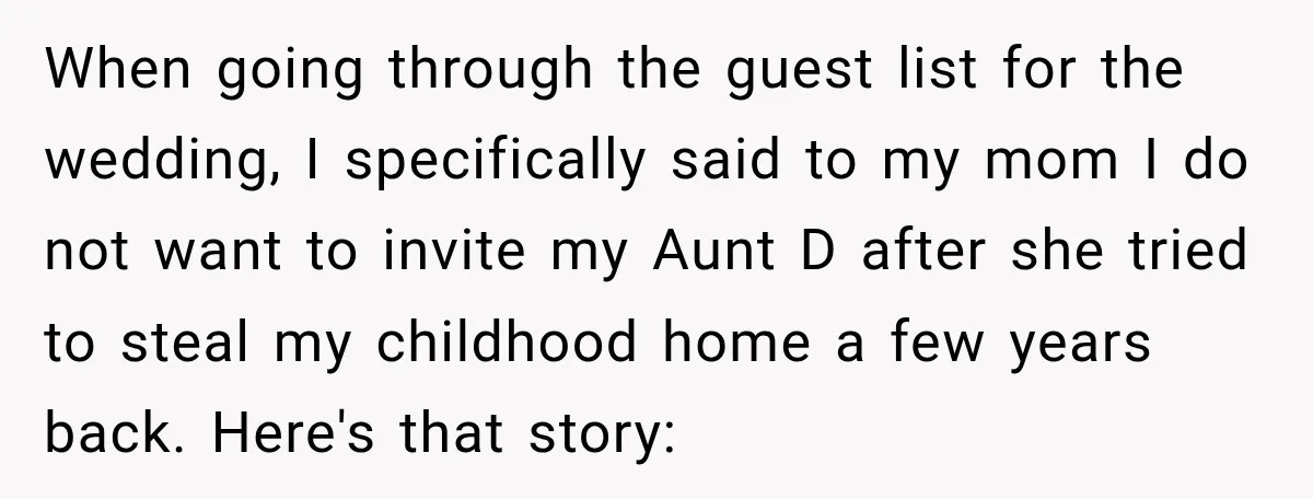 When going through the guest list for the wedding, I specifically said to my mom I do not want to invite my Aunt D after she tried to steal my...