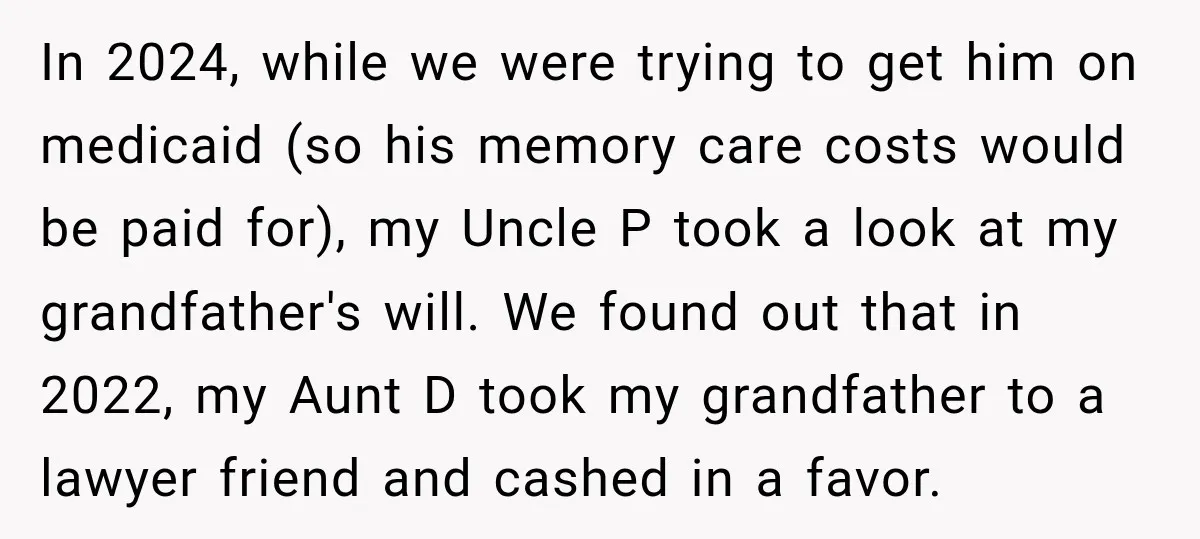 In 2024, while we were trying to get him on medicaid (so his memory care costs would be paid for), my Uncle P took a look at my grandfather's will....