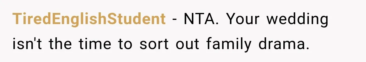 TiredEnglishStudent − NTA. Your wedding isn't the time to sort out family drama.