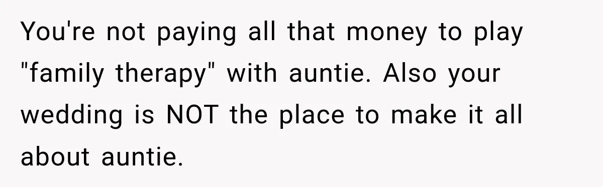 You're not paying all that money to play "family therapy" with auntie. Also your wedding is NOT the place to make it all about auntie.
