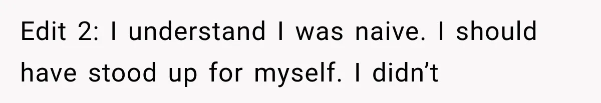 Edit 2: I understand I was naive. I should have stood up for myself. I didn’t