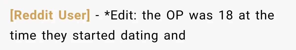 [Reddit User] − *Edit: the OP was 18 at the time they started dating and
