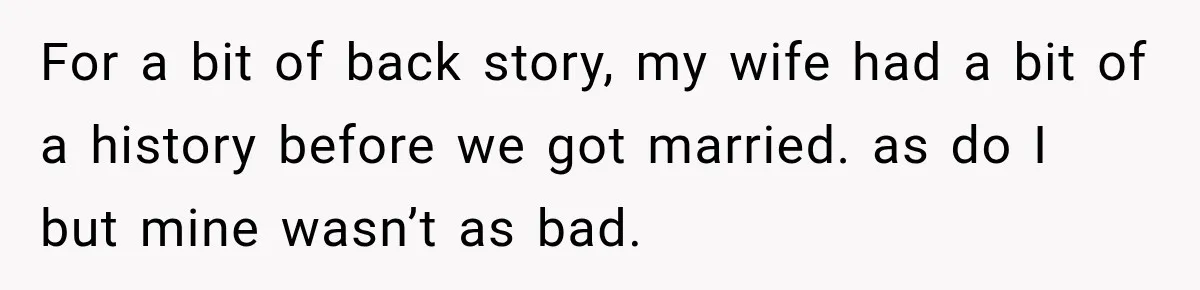 For a bit of back story, my wife had a bit of a history before we got married. as do I but mine wasn’t as bad.