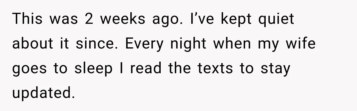 This was 2 weeks ago. I’ve kept quiet about it since. Every night when my wife goes to sleep I read the texts to stay updated.