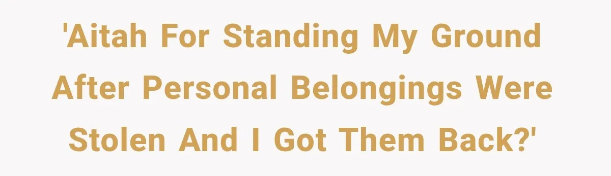 'AITAH for standing my ground after personal belongings were stolen and I got them back?'