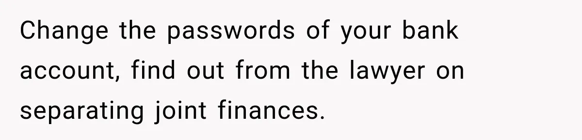 Change the passwords of your bank account, find out from the lawyer on separating joint finances.