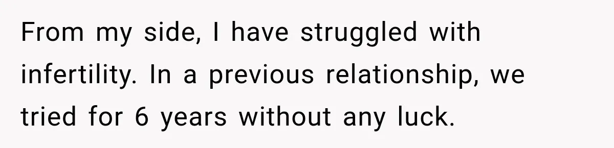 From my side, I have struggled with infertility. In a previous relationship, we tried for 6 years without any luck.