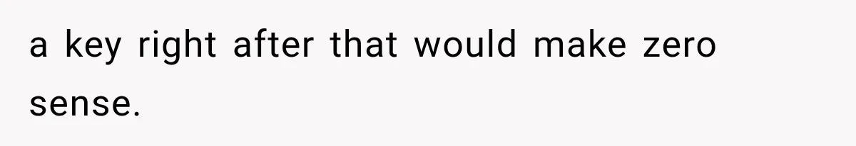 a key right after that would make zero sense.