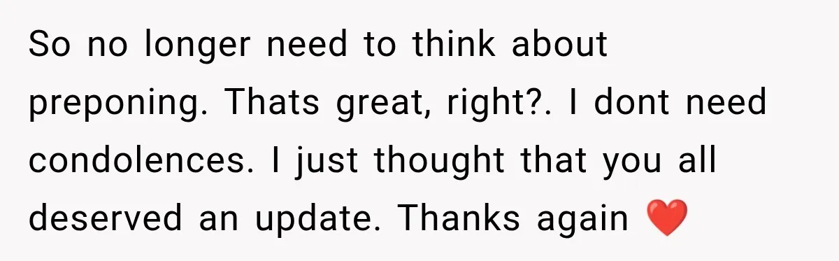 So no longer need to think about preponing. Thats great, right?. I dont need condolences. I just thought that you all deserved an update. Thanks again ❤️