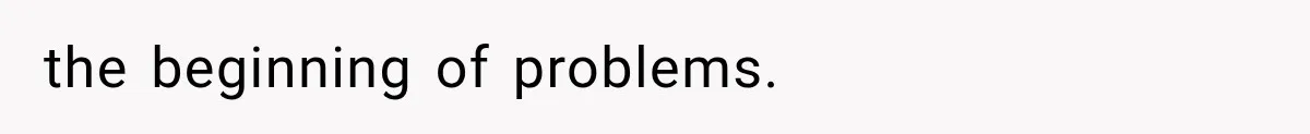 the beginning of problems.