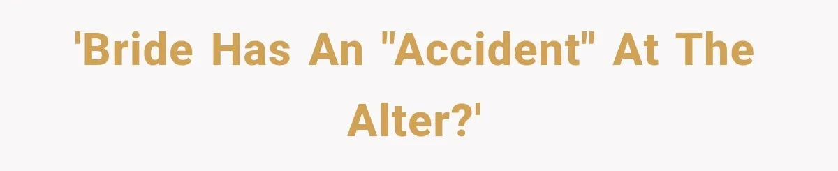 Bride Gets Too Drunk at Her Own Wedding, Then Her “Funny” Moment Ruins the Ceremony 'Bride has an "accident" at the alter?'