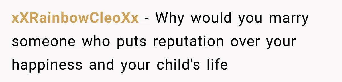 xXRainbowCleoXx − Why would you marry someone who puts reputation over your happiness and your child's life