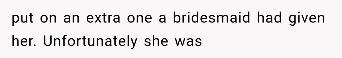 Bride Gets Too Drunk at Her Own Wedding, Then Her “Funny” Moment Ruins the Ceremony put on an extra one a bridesmaid had given her. Unfortunately she was