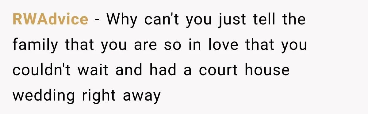 RWAdvice − Why can't you just tell the family that you are so in love that you couldn't wait and had a court house wedding right away