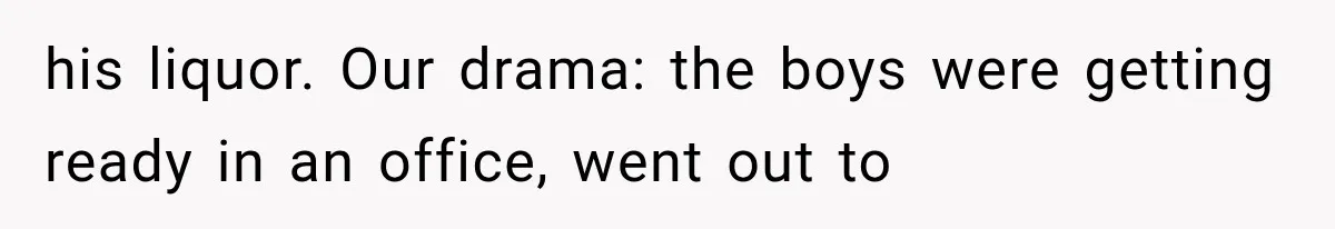 Bride Gets Too Drunk at Her Own Wedding, Then Her “Funny” Moment Ruins the Ceremony his liquor. Our drama: the boys were getting ready in an office, went out to