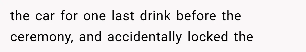 Bride Gets Too Drunk at Her Own Wedding, Then Her “Funny” Moment Ruins the Ceremony the car for one last drink before the ceremony, and accidentally locked the
