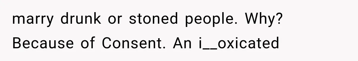 Bride Gets Too Drunk at Her Own Wedding, Then Her “Funny” Moment Ruins the Ceremony marry drunk or stoned people. Why? Because of Consent. An i__oxicated