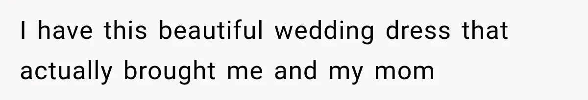 Bride’s Old Classmate Confesses Love Before the Wedding, Then Accuses Her of Ruining Everything I have this beautiful wedding dress that actually brought me and my mom