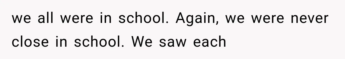 Bride’s Old Classmate Confesses Love Before the Wedding, Then Accuses Her of Ruining Everything we all were in school. Again, we were never close in school. We saw each