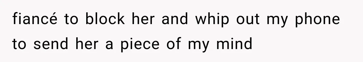 Bride’s Old Classmate Confesses Love Before the Wedding, Then Accuses Her of Ruining Everything fiancé to block her and whip out my phone to send her a piece of my mind