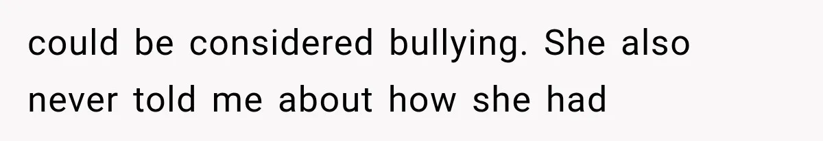 Bride’s Old Classmate Confesses Love Before the Wedding, Then Accuses Her of Ruining Everything could be considered bullying. She also never told me about how she had