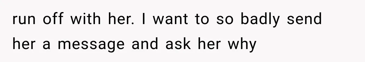 Bride’s Old Classmate Confesses Love Before the Wedding, Then Accuses Her of Ruining Everything run off with her. I want to so badly send her a message and ask her why