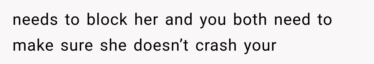 Bride’s Old Classmate Confesses Love Before the Wedding, Then Accuses Her of Ruining Everything needs to block her and you both need to make sure she doesn’t crash your