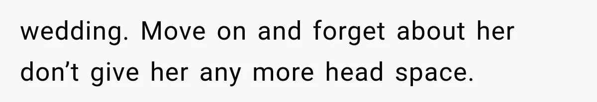 Bride’s Old Classmate Confesses Love Before the Wedding, Then Accuses Her of Ruining Everything wedding. Move on and forget about her don’t give her any more head space.
