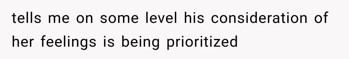 Bride’s Old Classmate Confesses Love Before the Wedding, Then Accuses Her of Ruining Everything tells me on some level his consideration of her feelings is being prioritized