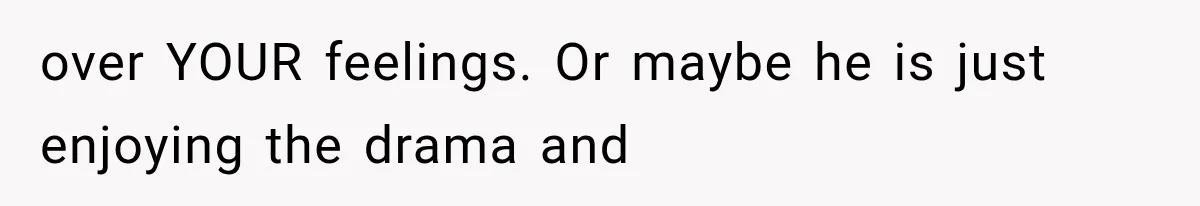 Bride’s Old Classmate Confesses Love Before the Wedding, Then Accuses Her of Ruining Everything over YOUR feelings. Or maybe he is just enjoying the drama and