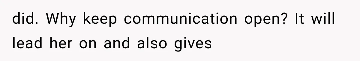 Bride’s Old Classmate Confesses Love Before the Wedding, Then Accuses Her of Ruining Everything did. Why keep communication open? It will lead her on and also gives