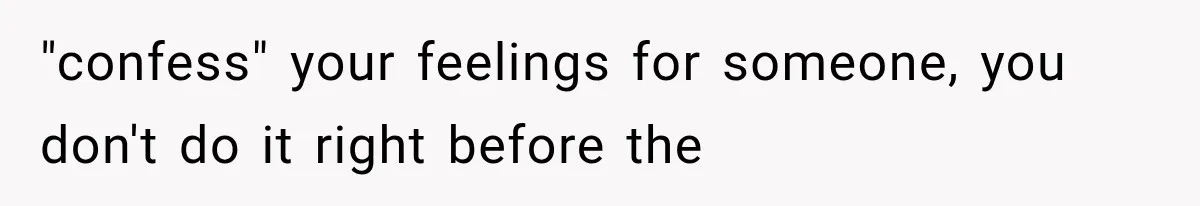 Bride’s Old Classmate Confesses Love Before the Wedding, Then Accuses Her of Ruining Everything "confess" your feelings for someone, you don't do it right before the