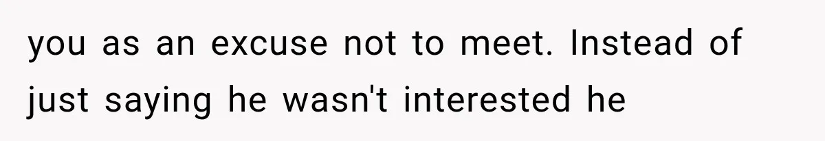 Bride’s Old Classmate Confesses Love Before the Wedding, Then Accuses Her of Ruining Everything you as an excuse not to meet. Instead of just saying he wasn't interested he