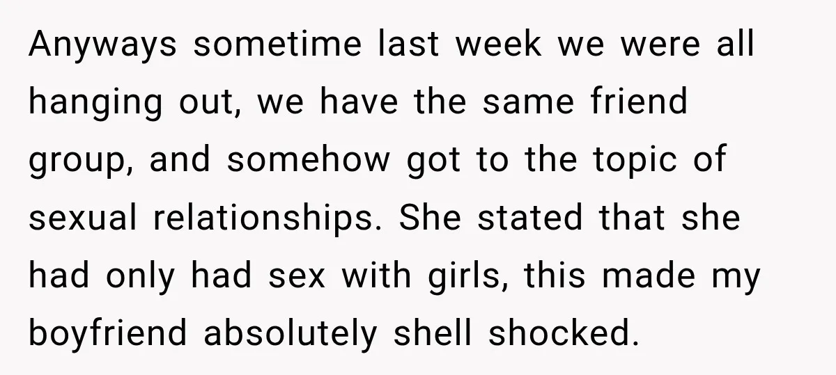 Anyways sometime last week we were all hanging out, we have the same friend group, and somehow got to the topic of sexual relationships. She stated that she had only...
