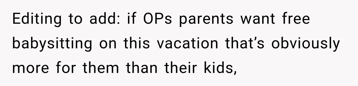 Editing to add: if OPs parents want free babysitting on this vacation that’s obviously more for them than their kids,
