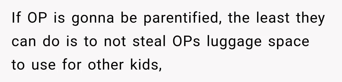 If OP is gonna be parentified, the least they can do is to not steal OPs luggage space to use for other kids,
