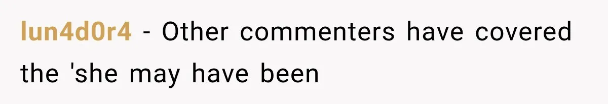 lun4d0r4 − Other commenters have covered the 'she may have been