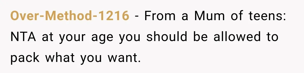 Over-Method-1216 − From a Mum of teens: NTA at your age you should be allowed to pack what you want.