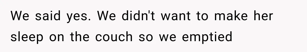 Couple Lets Friend Escape Abuse, Then Realizes She Has No Plans to Ever Leave We said yes. We didn't want to make her sleep on the couch so we emptied