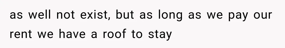 Couple Lets Friend Escape Abuse, Then Realizes She Has No Plans to Ever Leave as well not exist, but as long as we pay our rent we have a roof to stay