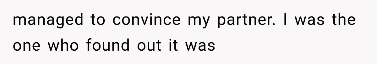 Couple Lets Friend Escape Abuse, Then Realizes She Has No Plans to Ever Leave managed to convince my partner. I was the one who found out it was