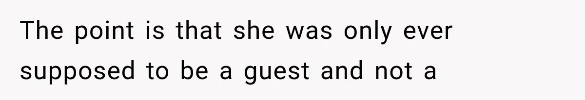 Couple Lets Friend Escape Abuse, Then Realizes She Has No Plans to Ever Leave The point is that she was only ever supposed to be a guest and not a