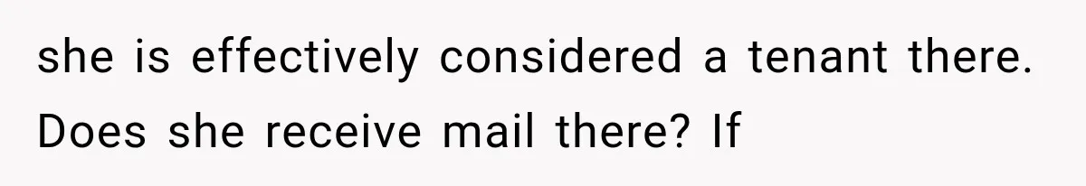 Couple Lets Friend Escape Abuse, Then Realizes She Has No Plans to Ever Leave she is effectively considered a tenant there. Does she receive mail there? If