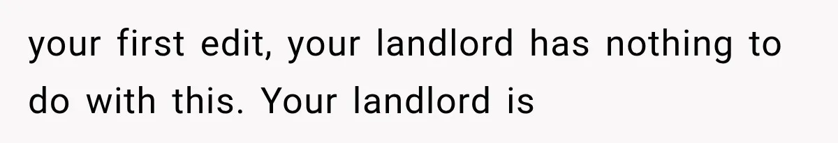 Couple Lets Friend Escape Abuse, Then Realizes She Has No Plans to Ever Leave your first edit, your landlord has nothing to do with this. Your landlord is