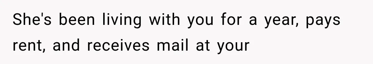 Couple Lets Friend Escape Abuse, Then Realizes She Has No Plans to Ever Leave She's been living with you for a year, pays rent, and receives mail at your