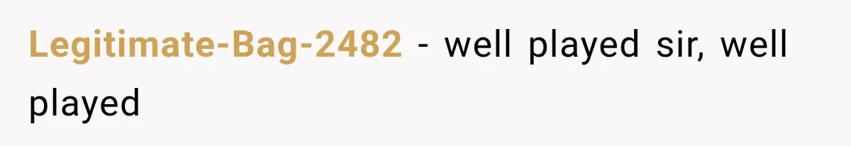 Legitimate-Bag-2482 − well played sir, well played